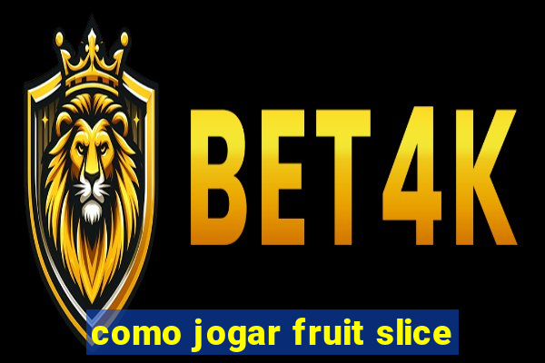 como jogar fruit slice